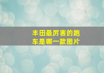 丰田最厉害的跑车是哪一款图片