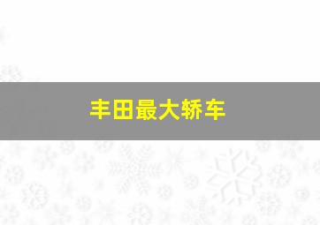 丰田最大轿车