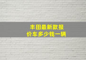 丰田最新款报价车多少钱一辆