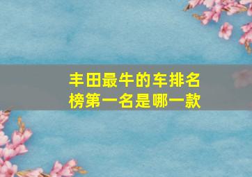 丰田最牛的车排名榜第一名是哪一款