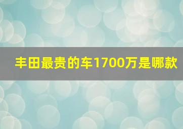 丰田最贵的车1700万是哪款