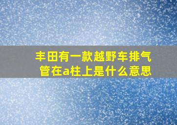 丰田有一款越野车排气管在a柱上是什么意思