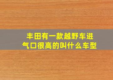 丰田有一款越野车进气口很高的叫什么车型