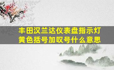 丰田汉兰达仪表盘指示灯黄色括号加叹号什么意思