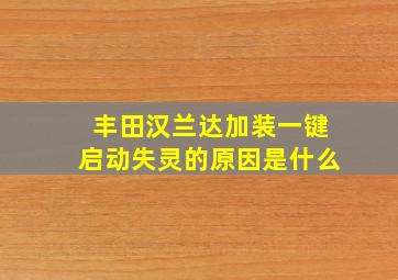 丰田汉兰达加装一键启动失灵的原因是什么