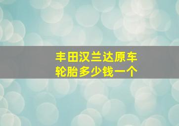 丰田汉兰达原车轮胎多少钱一个