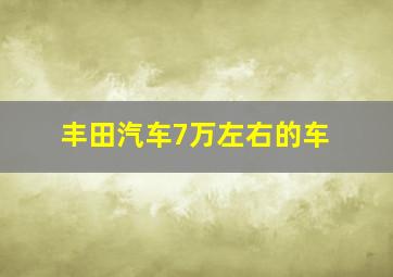 丰田汽车7万左右的车