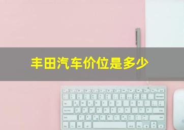 丰田汽车价位是多少