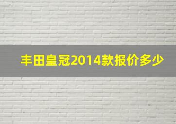 丰田皇冠2014款报价多少