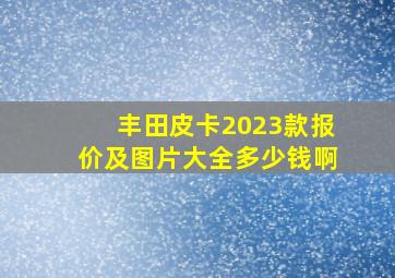 丰田皮卡2023款报价及图片大全多少钱啊