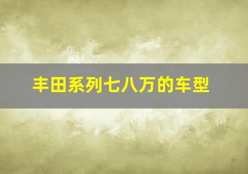 丰田系列七八万的车型