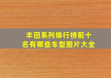 丰田系列排行榜前十名有哪些车型图片大全