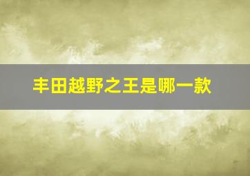 丰田越野之王是哪一款