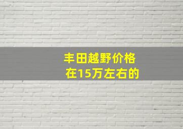 丰田越野价格在15万左右的