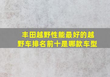 丰田越野性能最好的越野车排名前十是哪款车型