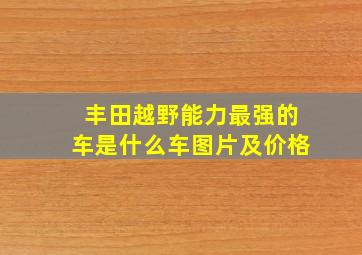 丰田越野能力最强的车是什么车图片及价格