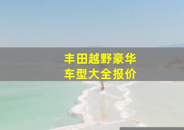 丰田越野豪华车型大全报价