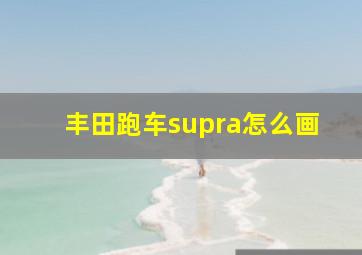 丰田跑车supra怎么画