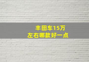 丰田车15万左右哪款好一点