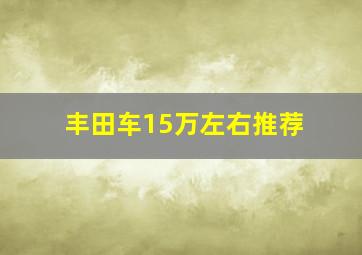 丰田车15万左右推荐