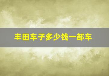 丰田车子多少钱一部车