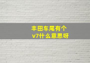 丰田车尾有个v7什么意思呀