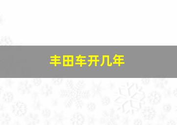 丰田车开几年