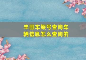 丰田车架号查询车辆信息怎么查询的