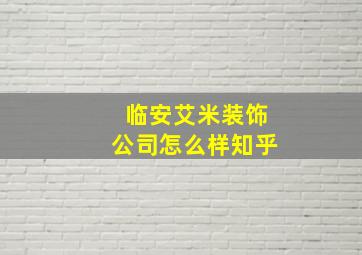 临安艾米装饰公司怎么样知乎