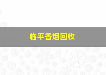 临平香烟回收