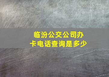 临汾公交公司办卡电话查询是多少