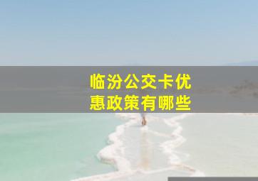 临汾公交卡优惠政策有哪些