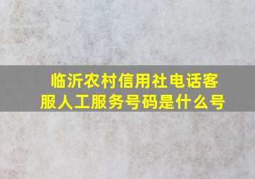 临沂农村信用社电话客服人工服务号码是什么号