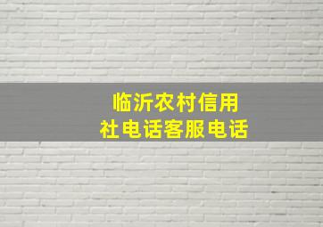 临沂农村信用社电话客服电话