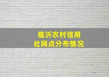 临沂农村信用社网点分布情况