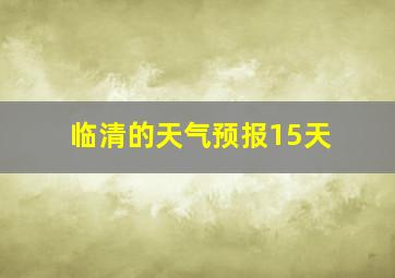 临清的天气预报15天