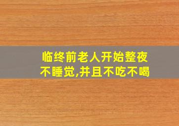 临终前老人开始整夜不睡觉,并且不吃不喝