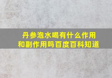 丹参泡水喝有什么作用和副作用吗百度百科知道