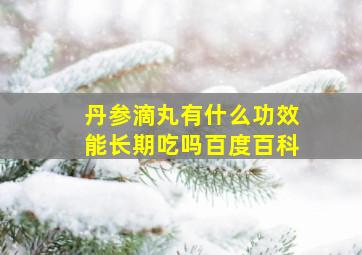 丹参滴丸有什么功效能长期吃吗百度百科