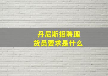 丹尼斯招聘理货员要求是什么