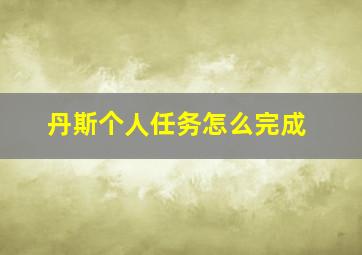 丹斯个人任务怎么完成