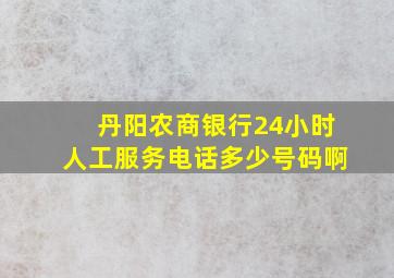 丹阳农商银行24小时人工服务电话多少号码啊