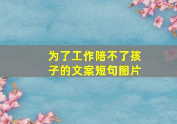 为了工作陪不了孩子的文案短句图片