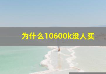 为什么10600k没人买