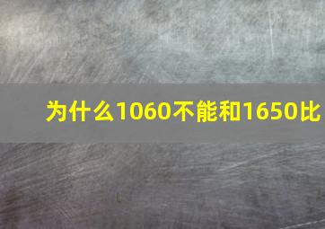 为什么1060不能和1650比