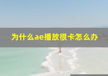 为什么ae播放很卡怎么办