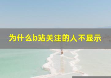 为什么b站关注的人不显示