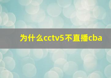 为什么cctv5不直播cba