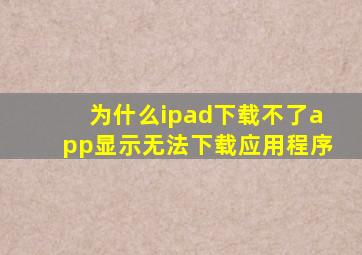 为什么ipad下载不了app显示无法下载应用程序