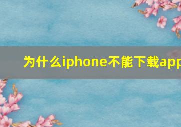 为什么iphone不能下载app